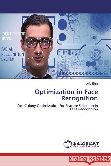 Optimization in Face Recognition : Ant Colony Optimization For Feature Selection In Face Recognition Bala, Anju 9786202518376 LAP Lambert Academic Publishing - książka