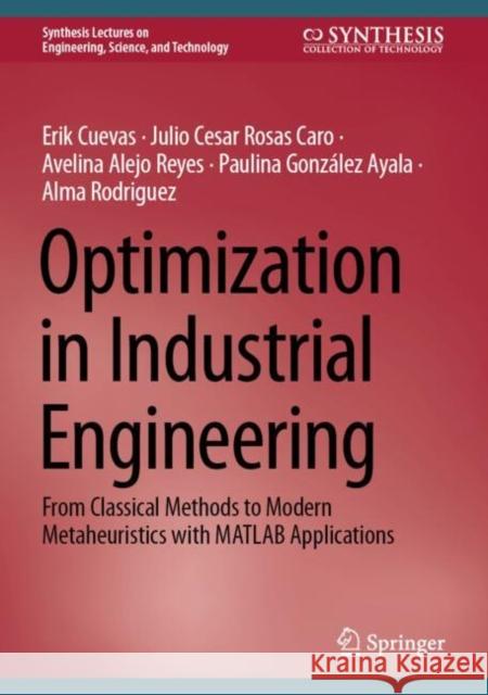 Optimization in Industrial Engineering: From Classical Methods to Modern Metaheuristics with MATLAB Applications Alma Rodriguez 9783031740268 Springer International Publishing AG - książka