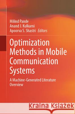 Optimization Methods in Mobile Communication Systems: A Machine-Generated Literature Overview Milind Pande Anand J. Kulkarni Apoorva S. Shastri 9789819518098 Springer - książka