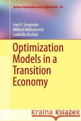 Optimization Models in a Transition Economy Ivan V. Sergienko Mikhail Mikhalevich Ludmilla Koshlai 9781489978882 Springer - książka