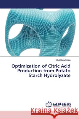 Optimization of Citric Acid Production from Potato Starch Hydrolyzate Adesina Olusola 9783659531545 LAP Lambert Academic Publishing - książka