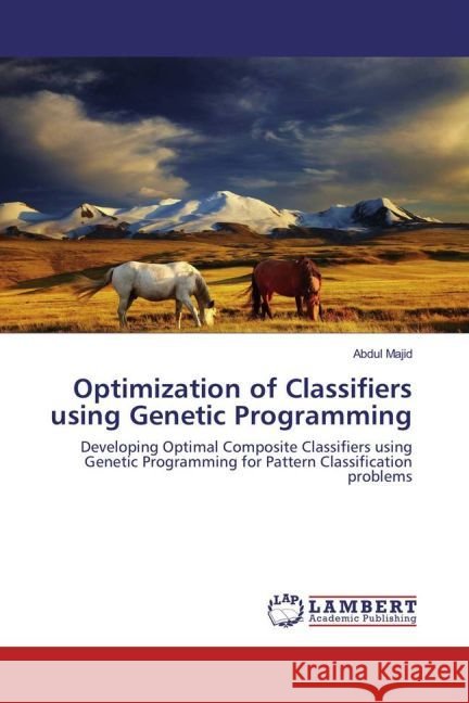Optimization of Classifiers using Genetic Programming : Developing Optimal Composite Classifiers using Genetic Programming for Pattern Classification problems Majid, Abdul 9783659934926 LAP Lambert Academic Publishing - książka