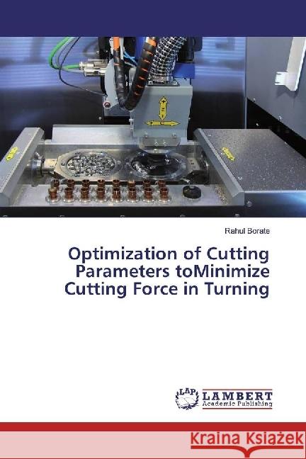 Optimization of Cutting Parameters toMinimize Cutting Force in Turning Borate, Rahul 9783659938535 LAP Lambert Academic Publishing - książka