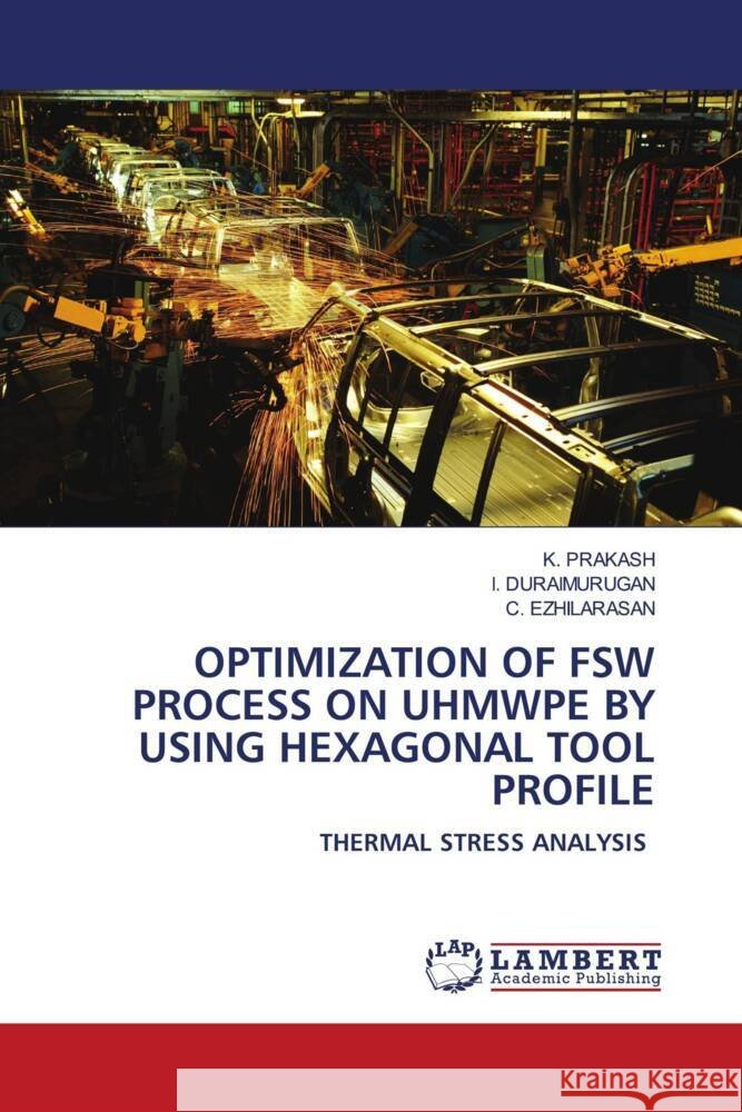OPTIMIZATION OF FSW PROCESS ON UHMWPE BY USING HEXAGONAL TOOL PROFILE Prakash, K., Duraimurugan, I., Ezhilarasan, C. 9786206786337 LAP Lambert Academic Publishing - książka