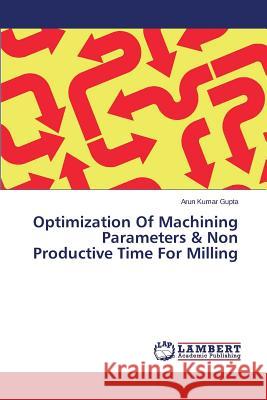 Optimization Of Machining Parameters & Non Productive Time For Milling Gupta Arun Kumar 9783659610226 LAP Lambert Academic Publishing - książka