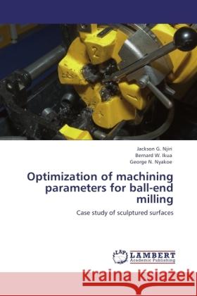 Optimization of machining parameters for ball-end milling Njiri, Jackson G., Ikua, Bernard W., Nyakoe, George N. 9783846500040 LAP Lambert Academic Publishing - książka