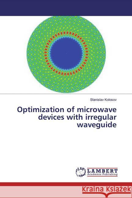 Optimization of microwave devices with irregular waveguide Kolosov, Stanislav 9786139477043 LAP Lambert Academic Publishing - książka