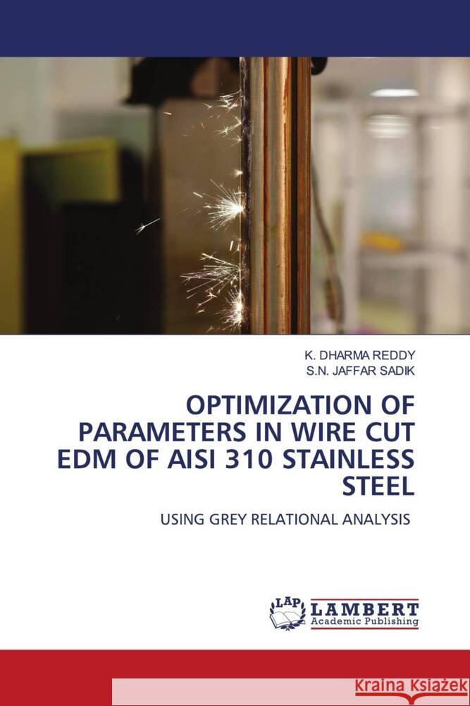 OPTIMIZATION OF PARAMETERS IN WIRE CUT EDM OF AISI 310 STAINLESS STEEL DHARMA REDDY, K., JAFFAR SADIK, S.N. 9786208169916 LAP Lambert Academic Publishing - książka