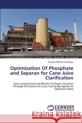 Optimization Of Phosphate and Separan for Cane Juice Clarification Musa, Hussein Mohammed 9783659550836 LAP Lambert Academic Publishing - książka