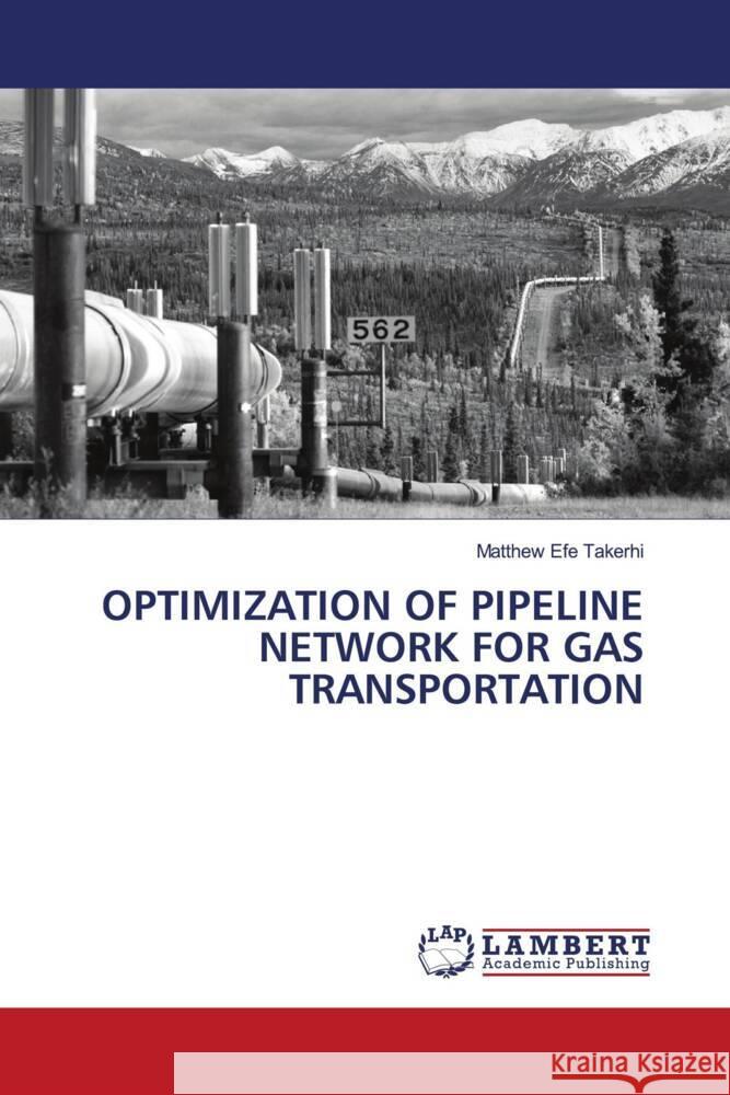 OPTIMIZATION OF PIPELINE NETWORK FOR GAS TRANSPORTATION Takerhi, Matthew Efe 9786203025927 LAP Lambert Academic Publishing - książka