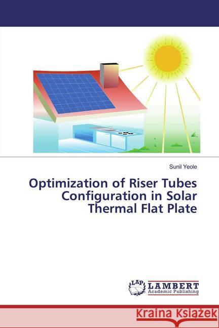 Optimization of Riser Tubes Configuration in Solar Thermal Flat Plate Yeole, Sunil 9786200081063 LAP Lambert Academic Publishing - książka