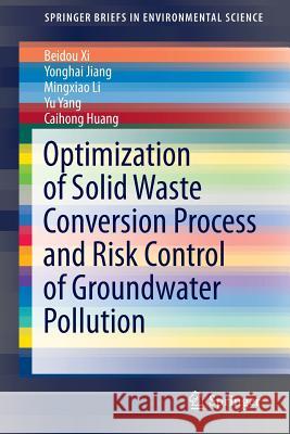 Optimization of Solid Waste Conversion Process and Risk Control of Groundwater Pollution Beidou XI Yonghai Jiang Mingxiao Li 9783662494608 Springer - książka