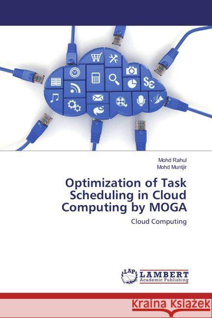 Optimization of Task Scheduling in Cloud Computing by MOGA : Cloud Computing Rahul, Mohd; Muntjir, Mohd 9783330067783 LAP Lambert Academic Publishing - książka