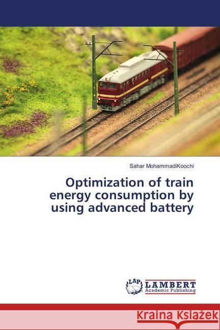 Optimization of train energy consumption by using advanced battery MohammadiKoochi, Sahar 9783659896781 LAP Lambert Academic Publishing - książka