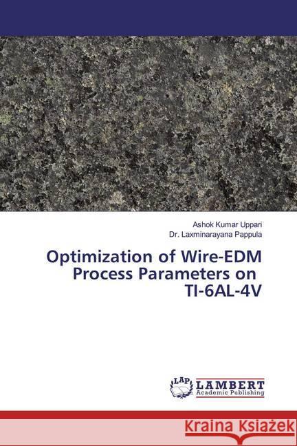 Optimization of Wire-EDM Process Parameters on TI-6AL-4V Uppari, Ashok Kumar; Pappula, Laxminarayana 9786200225511 LAP Lambert Academic Publishing - książka