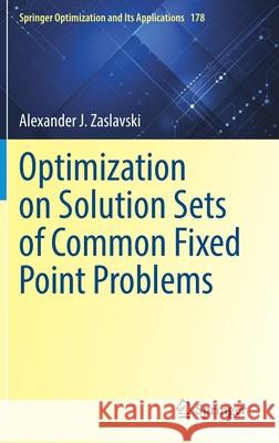 Optimization on Solution Sets of Common Fixed Point Problems Alexander J. Zaslavski 9783030788483 Springer - książka