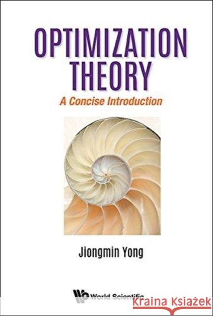 Optimization Theory: A Concise Introduction Jiongmin Yong 9789813237643 World Scientific Publishing Company - książka