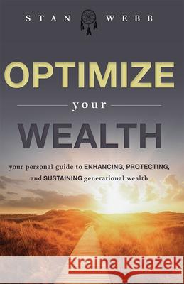 Optimize Your Wealth: Your Personal Guide to Enhancing, Protecting, and Sustaining Generational Wealth Stan Webb 9781599326009 Advantage Media Group - książka