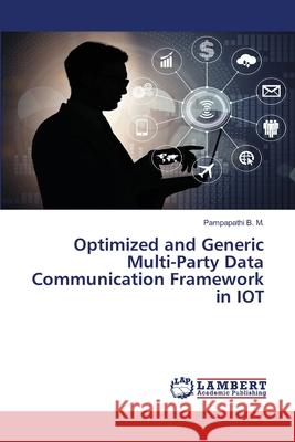 Optimized and Generic Multi-Party Data Communication Framework in IOT B. M., Pampapathi 9786207652525 LAP Lambert Academic Publishing - książka