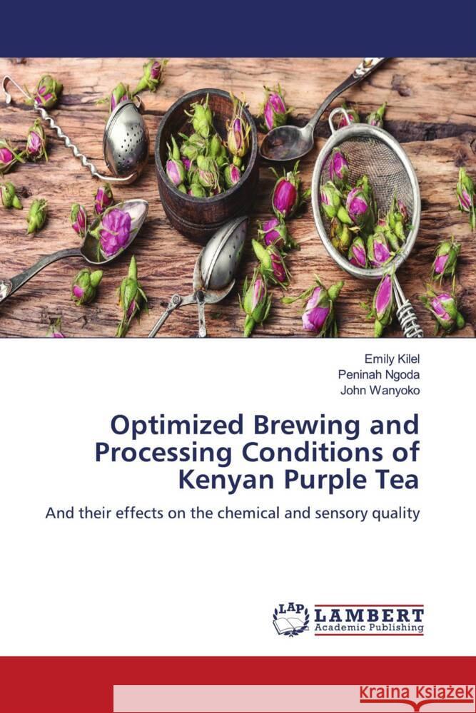 Optimized Brewing and Processing Conditions of Kenyan Purple Tea Kilel, Emily, Ngoda, Peninah, Wanyoko, John 9786206779957 LAP Lambert Academic Publishing - książka