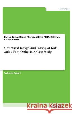 Optimized Design and Testing of Kids Ankle Foot Orthosis. A Case Study Rajesh Kumar Harish Kumar Banga Parveen Kalra 9783346068279 Grin Verlag - książka