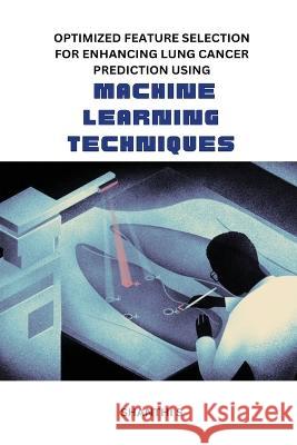 Optimized feature selection for enhancing lung cancer prediction using machine learning techniques Shanthi S   9782572444642 Ary Publisher - książka