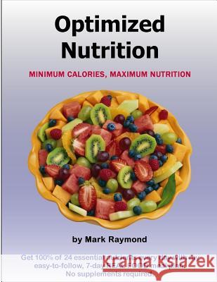 Optimized Nutrition (Volume 1): Minimum Calories, Maximum Nutrition Mark Raymond 9781981955343 Createspace Independent Publishing Platform - książka