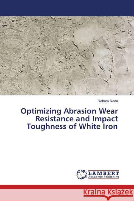 Optimizing Abrasion Wear Resistance and Impact Toughness of White Iron Reda, Reham 9783659911583 LAP Lambert Academic Publishing - książka