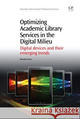 Optimizing Academic Library Services in the Digital Milieu: Digital Devices and Their Emerging Trends Brendan Ryan 9781843347323 Chandos Publishing - książka