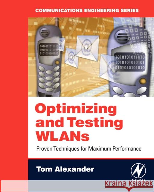 Optimizing and Testing WLANs: Proven Techniques for Maximum Performance Tom Alexander (VeriWave, Beaverton, OR, USA) 9780750679862 Elsevier Science & Technology - książka