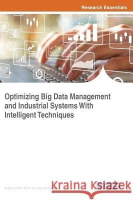 Optimizing Big Data Management and Industrial Systems With Intelligent Techniques Öner, Sultan Ceren 9781522551379 Engineering Science Reference - książka