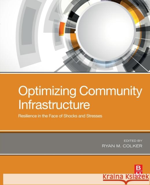 Optimizing Community Infrastructure: Resilience in the Face of Shocks and Stresses Colker, Ryan 9780128162408 Butterworth-Heinemann - książka