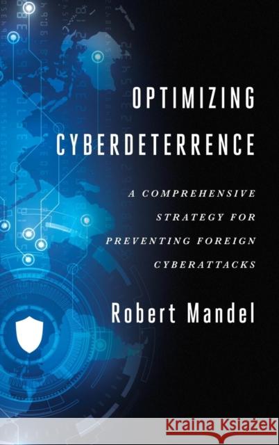 Optimizing Cyberdeterrence: A Comprehensive Strategy for Preventing Foreign Cyberattacks Robert Mandel 9781626164123 Georgetown University Press - książka