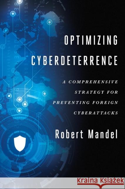 Optimizing Cyberdeterrence: A Comprehensive Strategy for Preventing Foreign Cyberattacks Robert Mandel 9781626164130 Georgetown University Press - książka