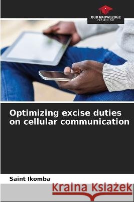 Optimizing excise duties on cellular communication Saint Ikomba   9786206131021 Our Knowledge Publishing - książka
