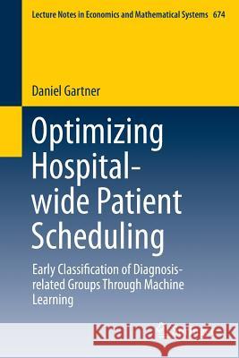 Optimizing Hospital-Wide Patient Scheduling: Early Classification of Diagnosis-Related Groups Through Machine Learning Gartner, Daniel 9783319040653 Springer International Publishing AG - książka