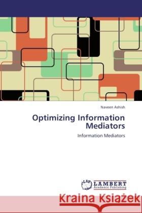 Optimizing Information Mediators : Information Mediators Ashish, Naveen 9783846521533 LAP Lambert Academic Publishing - książka