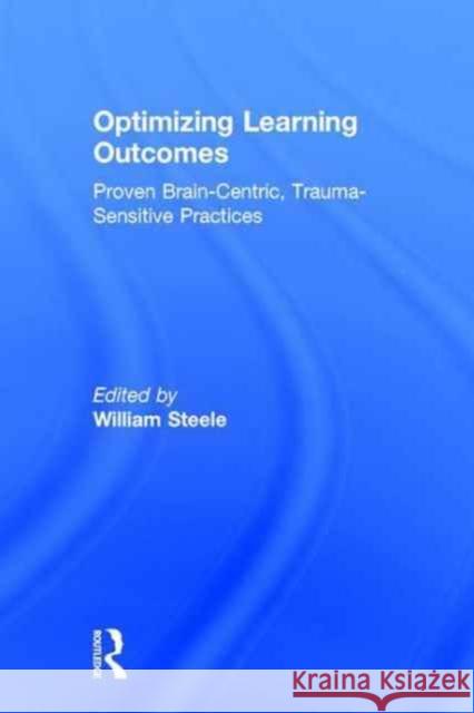 Optimizing Learning Outcomes: Proven Brain-Centric, Trauma-Sensitive Practices William Steele 9781138677616 Routledge - książka