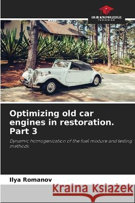 Optimizing old car engines in restoration. Part 3 Ilya Romanov 9786205600948 Our Knowledge Publishing - książka