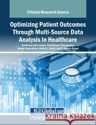 Optimizing Patient Outcomes Through Multi-Source Data Analysis in Healthcare John Joseph, Ferdin Joe, Chinnusamy, Karthikeyan, Jeganathan, Joseph 9798369394212 IGI Global - książka