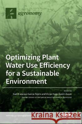 Optimizing Plant Water Use Efficiency for a Sustainable Environment Ivan Francisco Garcia Tejero Victor Hugo Duran Zuazo  9783036551364 Mdpi AG - książka