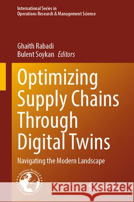 Optimizing Supply Chains Through Digital Twins: Navigating the Modern Landscape Ghaith Rabadi Bulent Soykan 9783032081469 Springer - książka