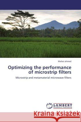 Optimizing the performance of microstrip filters : Microstrip and metamaterial microwave filters Ahmed, Maher 9783659183164 LAP Lambert Academic Publishing - książka