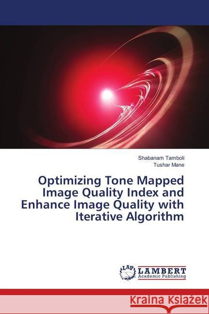 Optimizing Tone Mapped Image Quality Index and Enhance Image Quality with Iterative Algorithm Tamboli, Shabanam; Mane, Tushar 9783330046573 LAP Lambert Academic Publishing - książka