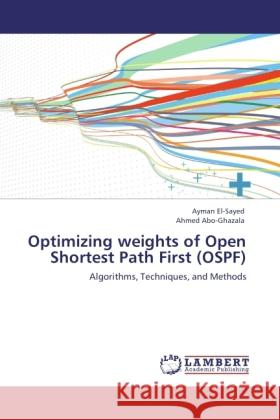 Optimizing weights of Open Shortest Path First (OSPF) El-Sayed, Ayman, Abo-Ghazala, Ahmed 9783846520420 LAP Lambert Academic Publishing - książka