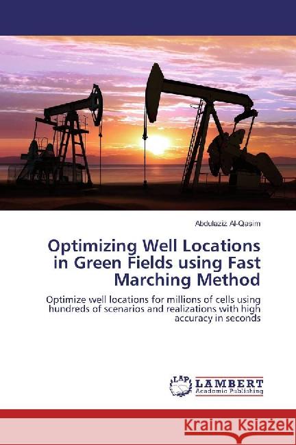 Optimizing Well Locations in Green Fields using Fast Marching Method : Optimize well locations for millions of cells using hundreds of scenarios and realizations with high accuracy in seconds Al-Qasim, Abdulaziz 9783659885785 LAP Lambert Academic Publishing - książka