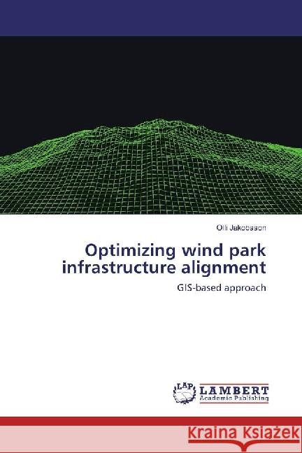 Optimizing wind park infrastructure alignment : GIS-based approach Jakobsson, Olli 9783659926181 LAP Lambert Academic Publishing - książka