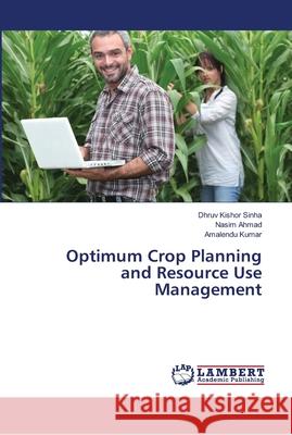 Optimum Crop Planning and Resource Use Management Sinha, Dhruv Kishor; Ahmad, Nasim; Kumar, Amalendu 9786139967315 LAP Lambert Academic Publishing - książka