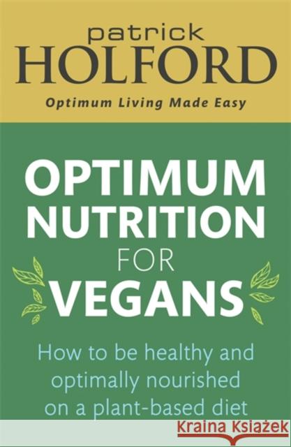 Optimum Nutrition for Vegans: How to be healthy and optimally nourished on a plant-based diet Patrick Holford 9780349425818 Little, Brown Book Group - książka