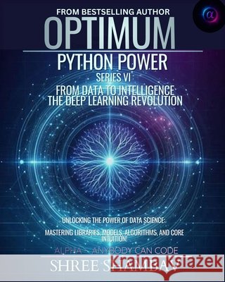 Optimum Python Power Series VI: From Data to Intelligence - The Deep Learning Revolution Shree Shambav 9789355258175 Shree Shambav Ink & Imagination Where Words B - książka